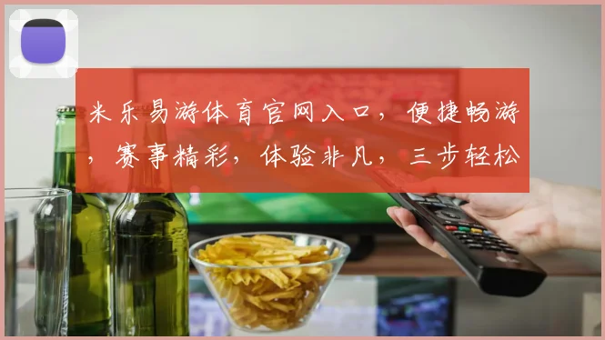 米乐易游体育官网入口，便捷畅游，赛事精彩，体验非凡，三步轻松进入