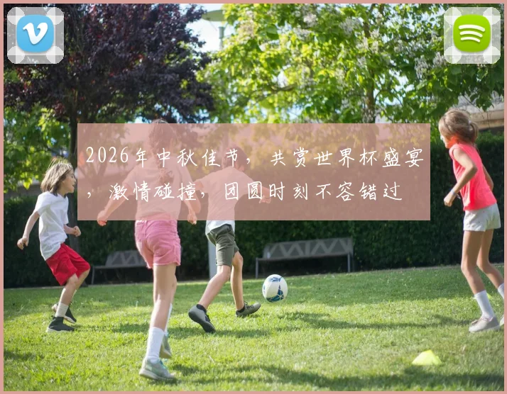 2026年中秋佳节，共赏世界杯盛宴，激情碰撞，团圆时刻不容错过